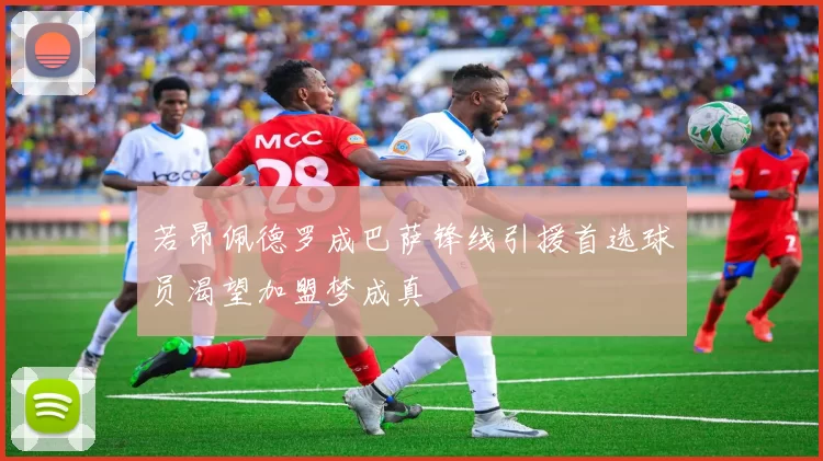 若昂佩德罗成巴萨锋线引援首选球员渴望加盟梦成真