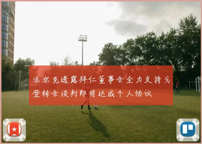 法尔克透露拜仁董事会全力支持戈登转会谈判即将达成个人协议